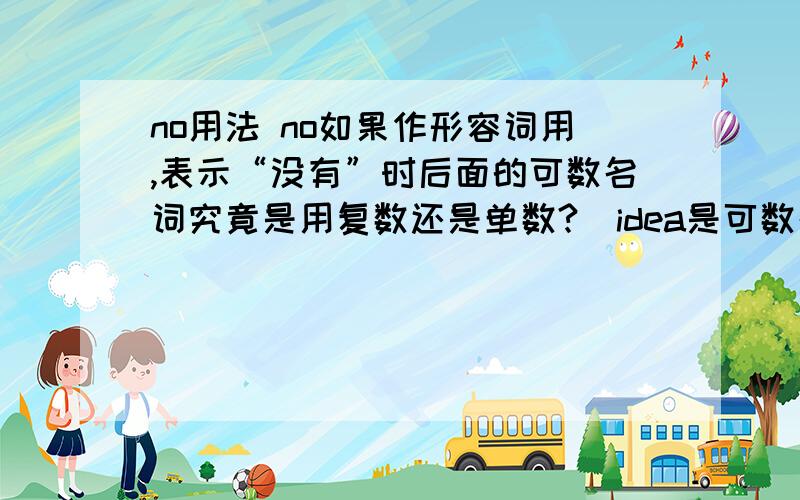 no用法 no如果作形容词用,表示“没有”时后面的可数名词究竟是用复数还是单数?（idea是可数名词却用i ha