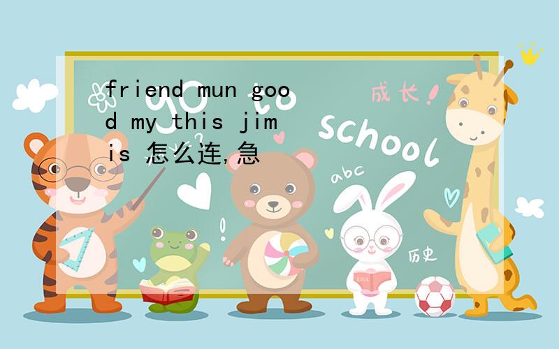 friend mun good my this jim is 怎么连,急