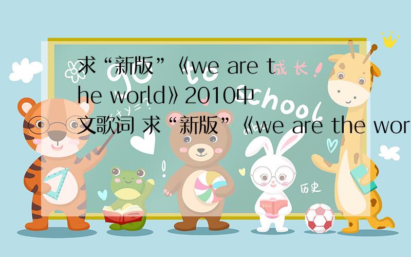 求“新版”《we are the world》2010中文歌词 求“新版”《we are the world》2010中文歌词,一定是新版的2010年2月11日正式公布完整版!