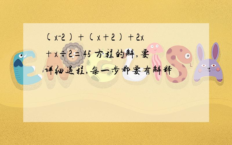 (x-2)+(x+2)+2x+x÷2=45 方程的解,要详细过程,每一步都要有解释