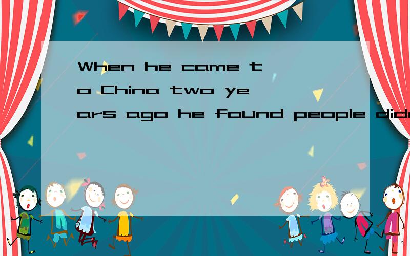When he came to China two years ago he found people didn't understand him though he (learn) someChinese in his own country.