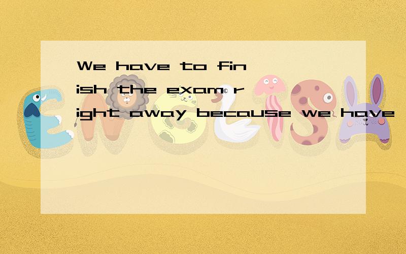 We have to finish the exam right away because we have ( )time leftA little and little B less and less C fewer and fewer Dmore and more