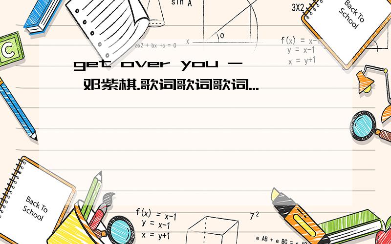 get over you - 邓紫棋.歌词歌词歌词...