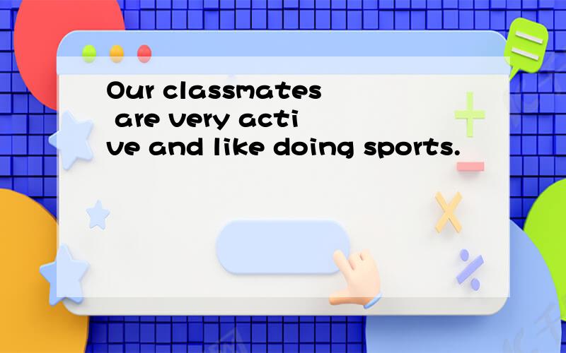 Our classmates are very active and like doing sports.