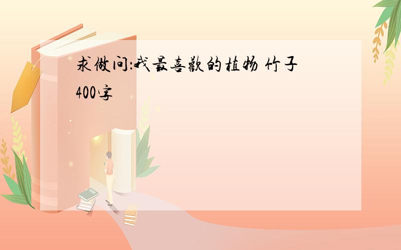 求做问：我最喜欢的植物 竹子400字