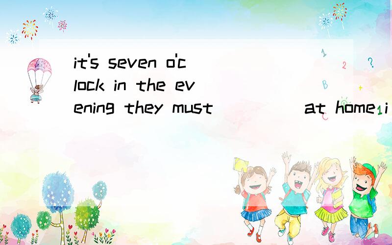 it's seven o'clock in the evening they must ____ at home i think so perhaps they ___ cctv news