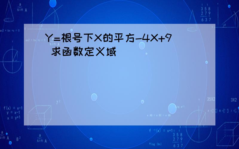 Y=根号下X的平方-4X+9 求函数定义域