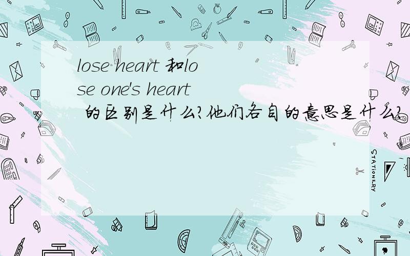 lose heart 和lose one's heart 的区别是什么?他们各自的意思是什么?