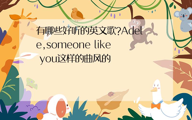 有哪些好听的英文歌?Adele,someone like you这样的曲风的