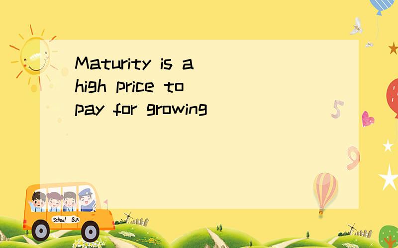 Maturity is a high price to pay for growing