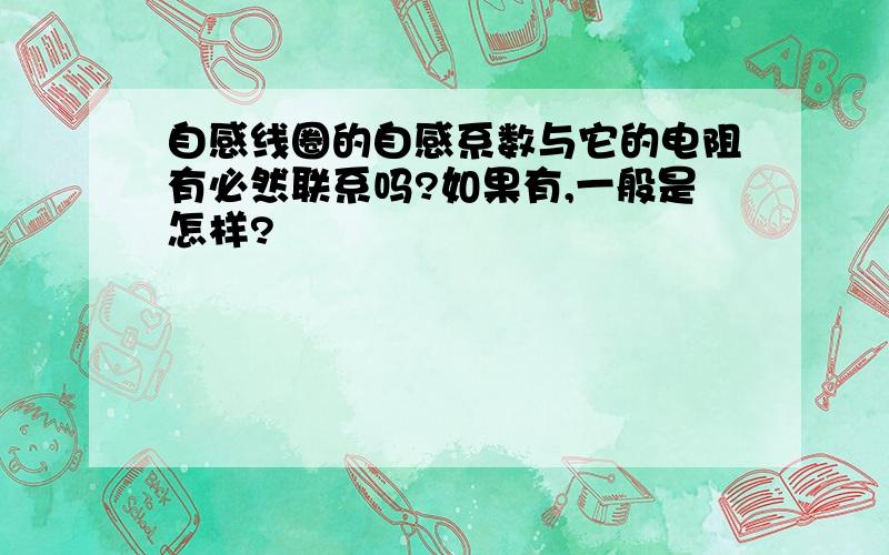 自感线圈的自感系数与它的电阻有必然联系吗?如果有,一般是怎样?