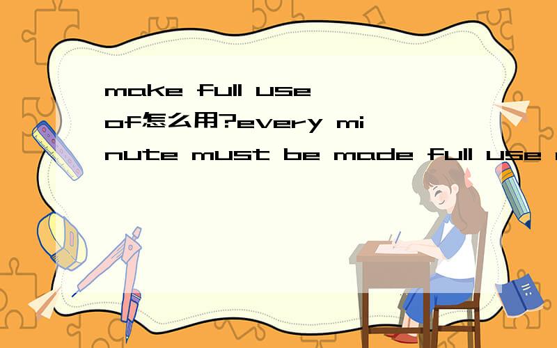 make full use of怎么用?every minute must be made full use of___our lessons,for the final examination is coming.A.going over B.to go over C.go over D.to going over像这道题选的是B,可是有个用法是make full use of doing,那什么时候用