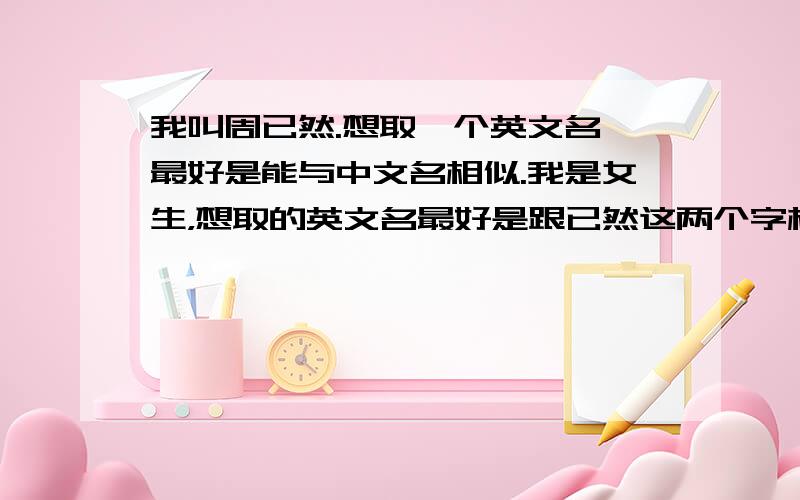 我叫周已然.想取一个英文名,最好是能与中文名相似.我是女生，想取的英文名最好是跟已然这两个字相似！