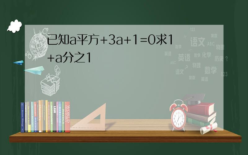 已知a平方+3a+1=0求1+a分之1