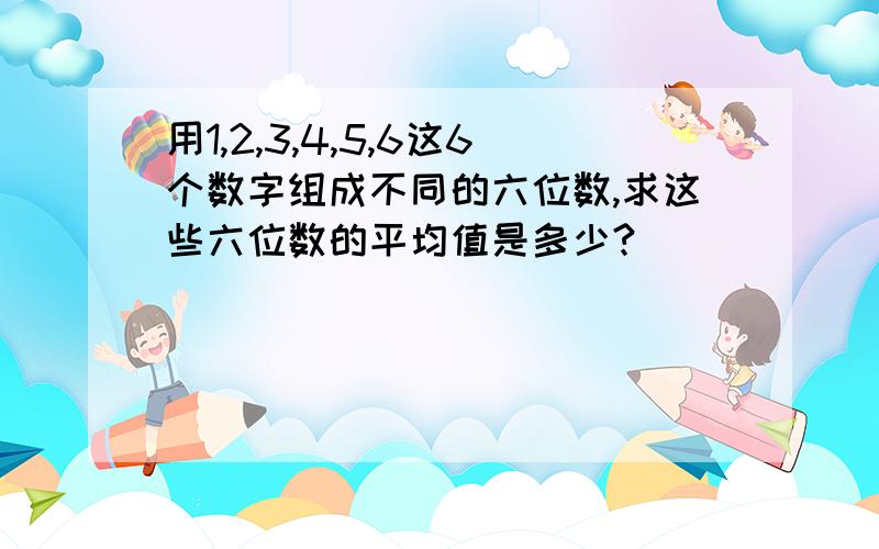 用1,2,3,4,5,6这6个数字组成不同的六位数,求这些六位数的平均值是多少?