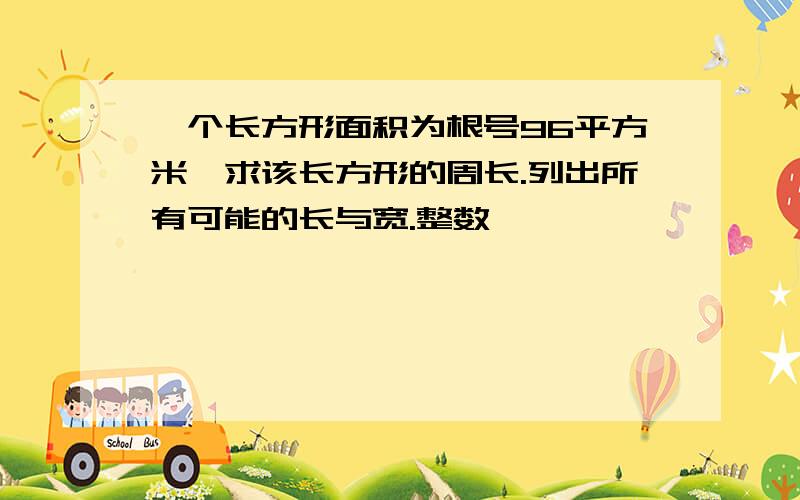 一个长方形面积为根号96平方米,求该长方形的周长.列出所有可能的长与宽.整数