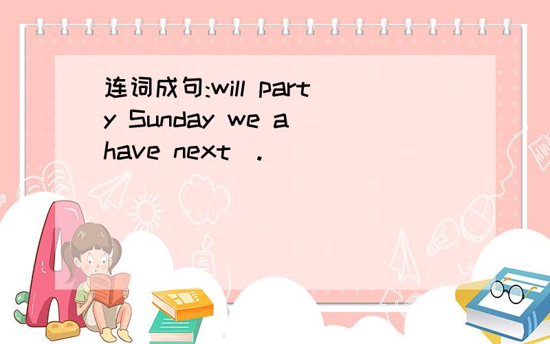 连词成句:will party Sunday we a have next(.)