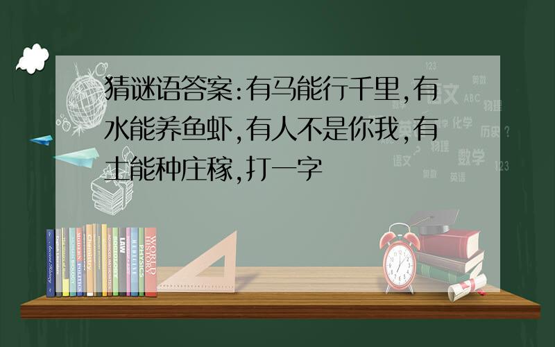 猜谜语答案:有马能行千里,有水能养鱼虾,有人不是你我,有土能种庄稼,打一字