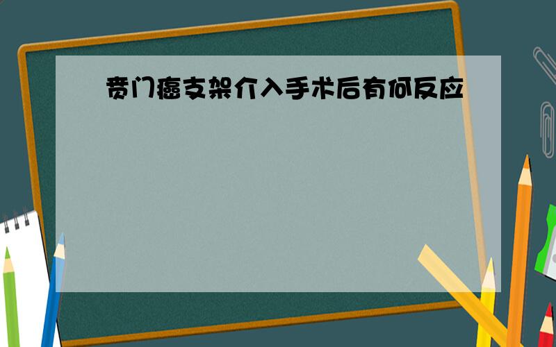 贲门癌支架介入手术后有何反应