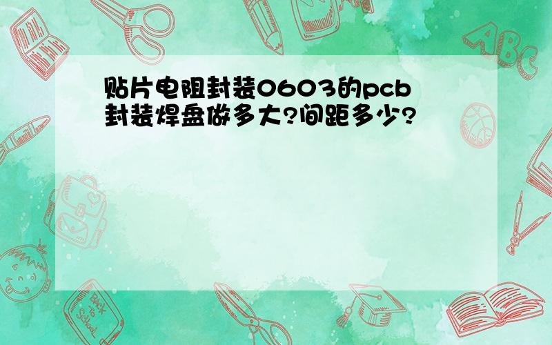 贴片电阻封装0603的pcb封装焊盘做多大?间距多少?