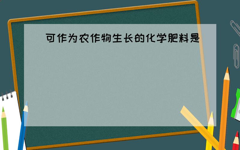 可作为农作物生长的化学肥料是