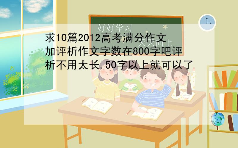 求10篇2012高考满分作文加评析作文字数在800字吧评析不用太长,50字以上就可以了