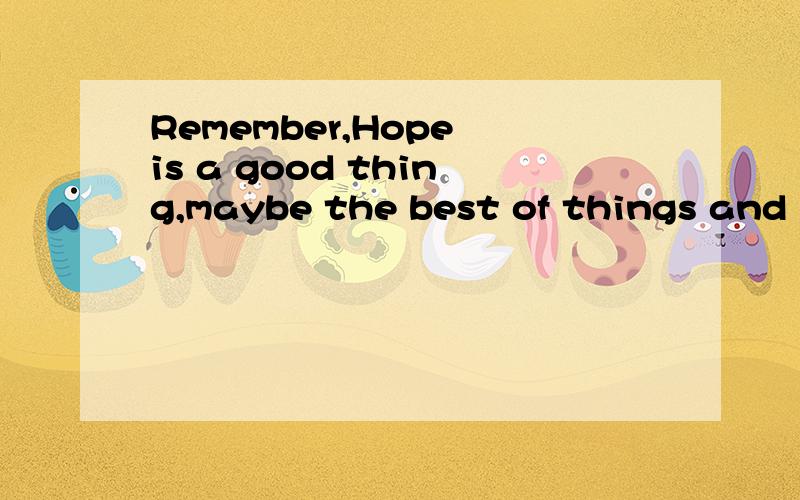 Remember,Hope is a good thing,maybe the best of things and no good thing ever dies.是出自那部电影啊.