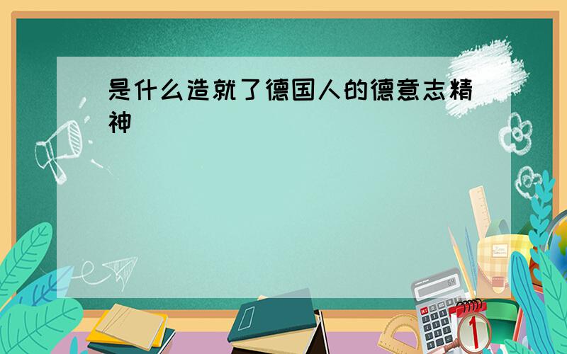 是什么造就了德国人的德意志精神