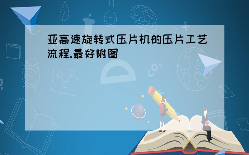 亚高速旋转式压片机的压片工艺流程.最好附图