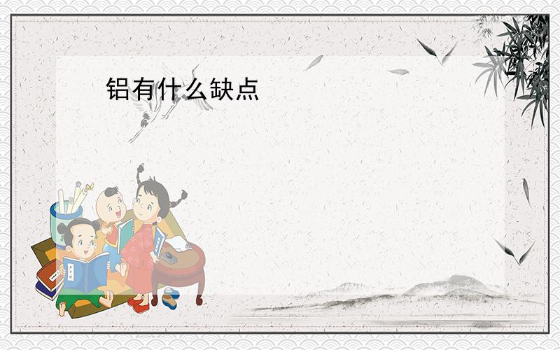 铝有什么缺点