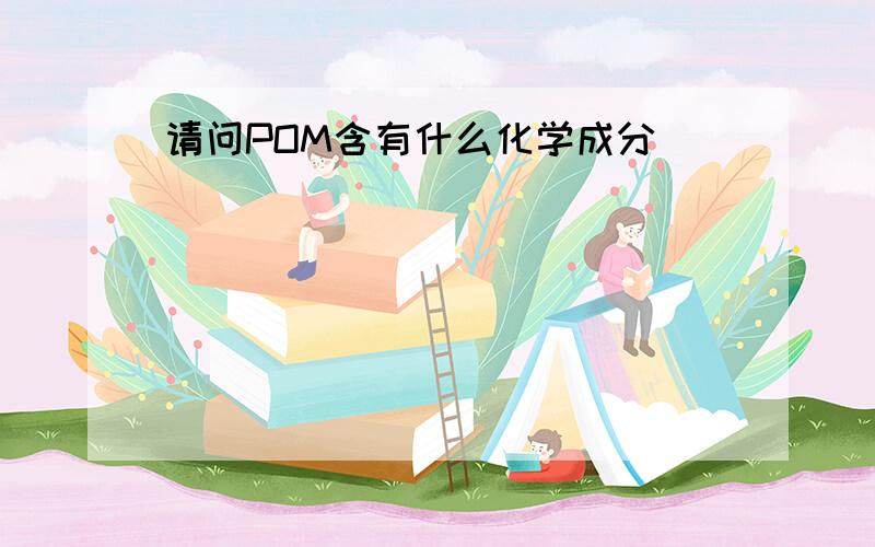 请问POM含有什么化学成分