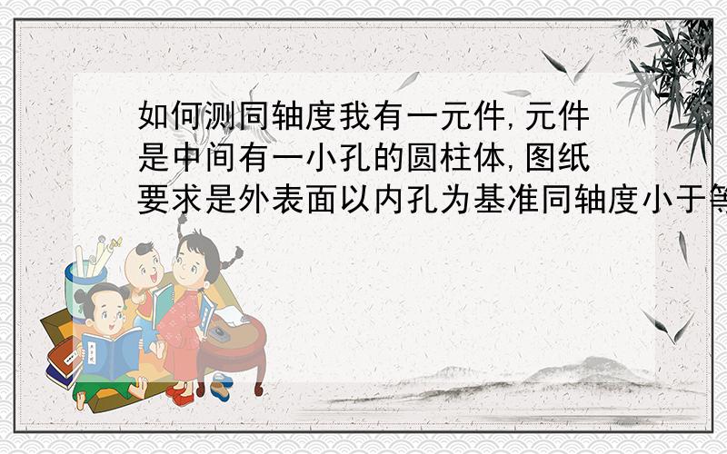 如何测同轴度我有一元件,元件是中间有一小孔的圆柱体,图纸要求是外表面以内孔为基准同轴度小于等于0.05,请问可以用偏摆仪测试吗,如何才能保证测量的准确性呢?