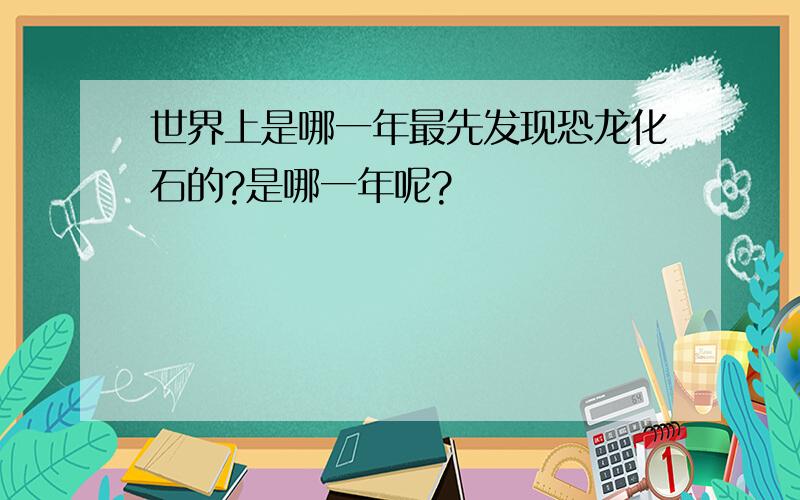 世界上是哪一年最先发现恐龙化石的?是哪一年呢?