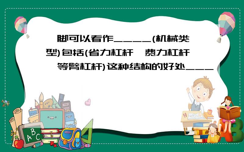 踮脚可以看作____(机械类型)包括(省力杠杆,费力杠杆,等臂杠杆)这种结构的好处___