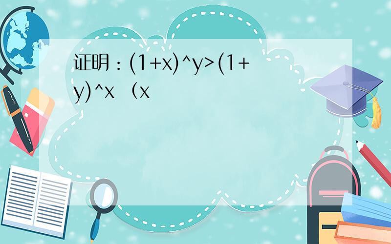 证明：(1+x)^y>(1+y)^x （x