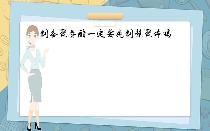 制备聚氨酯一定要先制预聚体吗