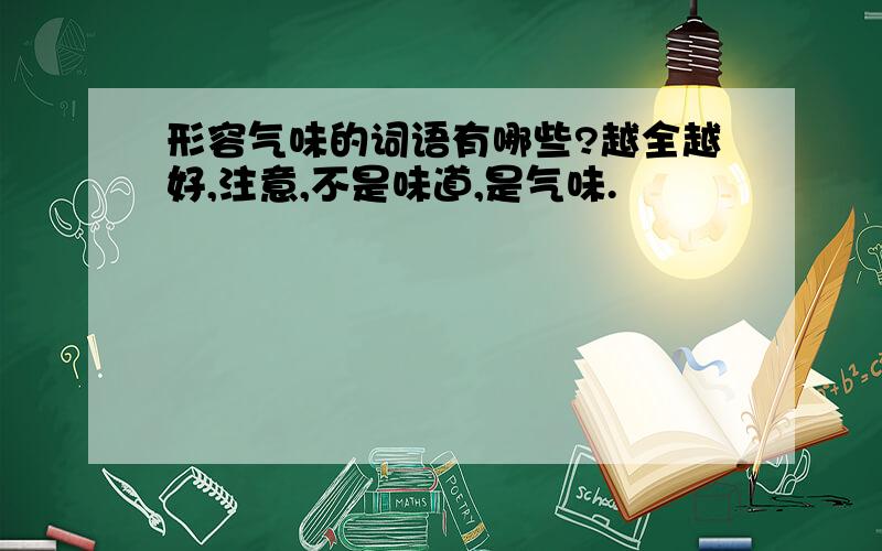 形容气味的词语有哪些?越全越好,注意,不是味道,是气味.