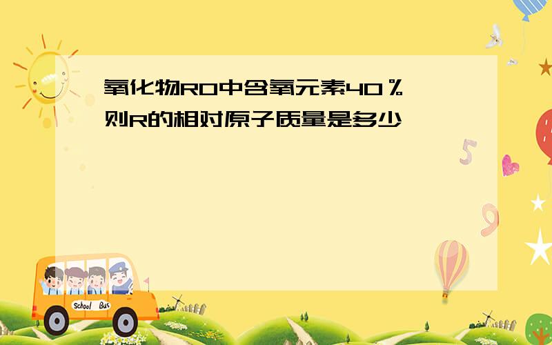 氧化物RO中含氧元素40％,则R的相对原子质量是多少