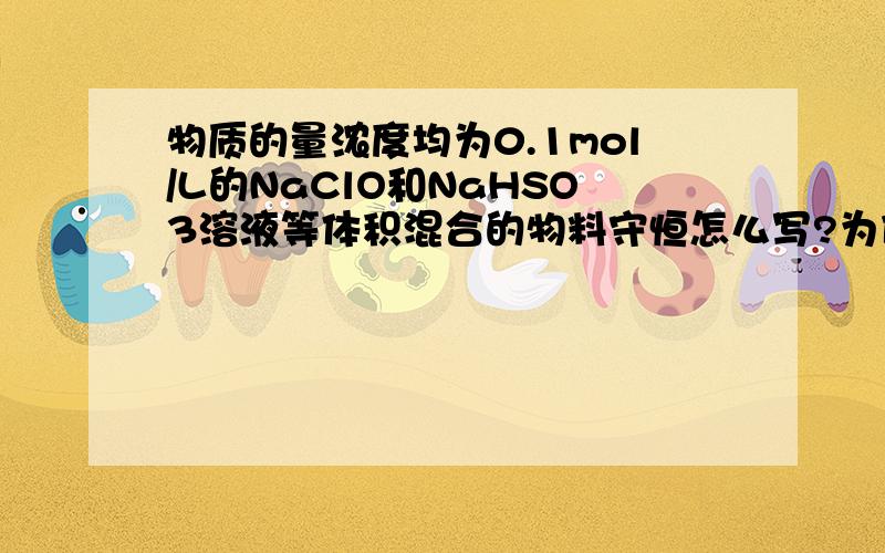 物质的量浓度均为0.1mol/L的NaClO和NaHSO3溶液等体积混合的物料守恒怎么写?为什么和NaClO与NaHCO3的物料守恒不一样?