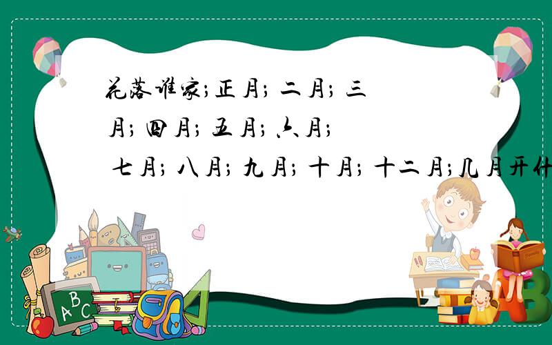 花落谁家；正月； 二月； 三月； 四月； 五月； 六月； 七月； 八月； 九月； 十月； 十二月；几月开什么花