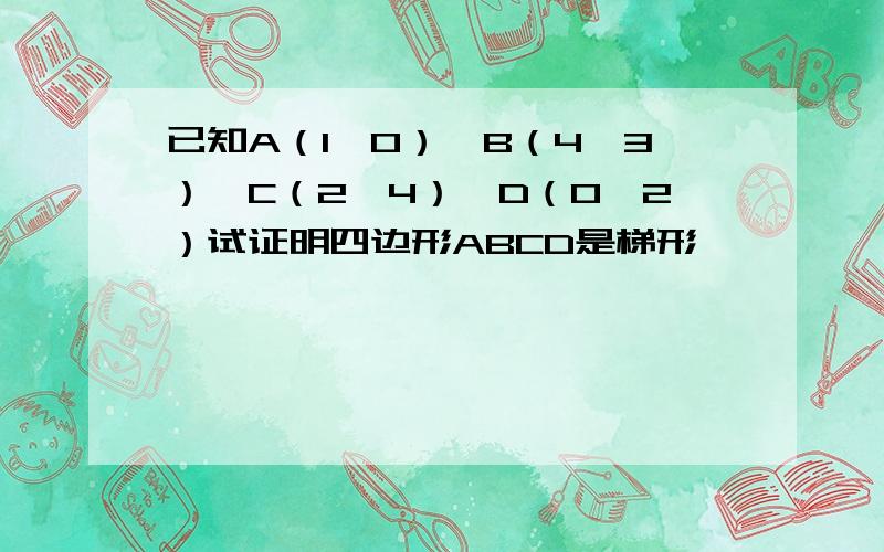 已知A（1,0）,B（4,3）,C（2,4）,D（0,2）试证明四边形ABCD是梯形