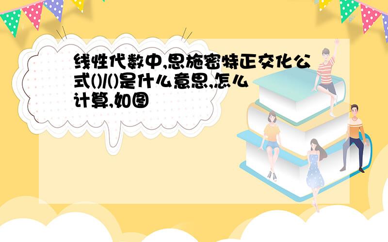 线性代数中,思施密特正交化公式()/()是什么意思,怎么计算,如图