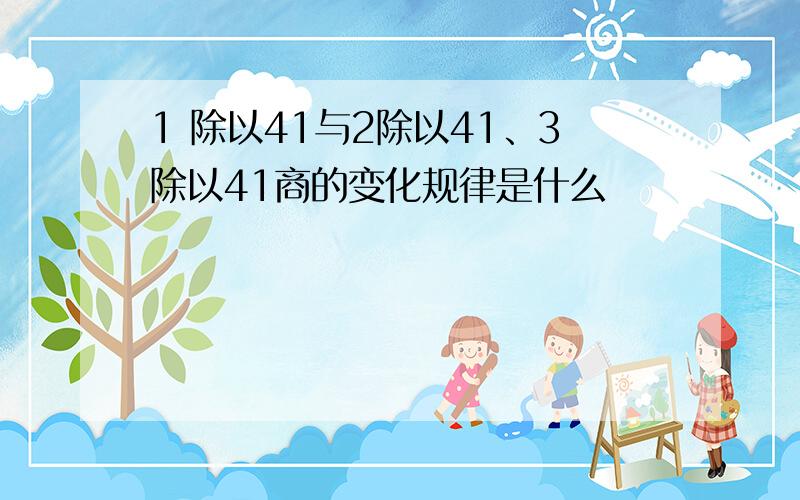 1 除以41与2除以41、3除以41商的变化规律是什么