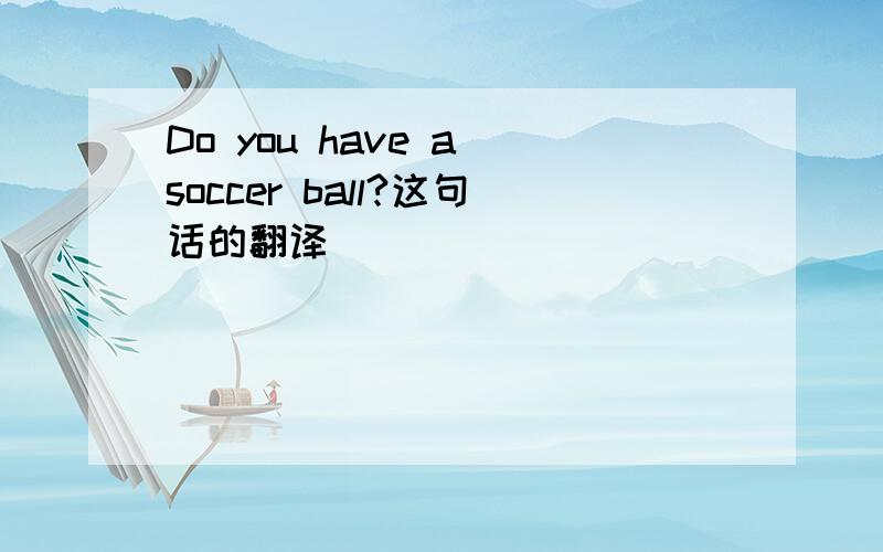 Do you have a soccer ball?这句话的翻译