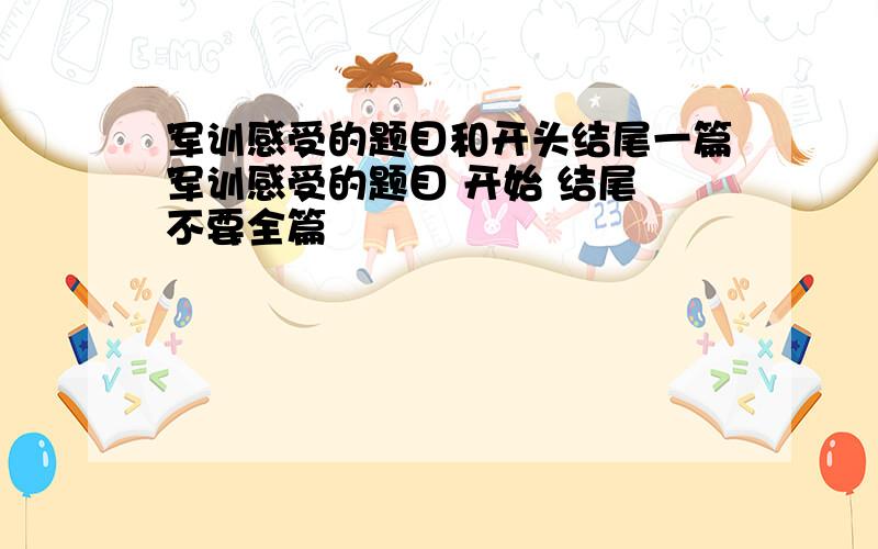 军训感受的题目和开头结尾一篇军训感受的题目 开始 结尾 不要全篇