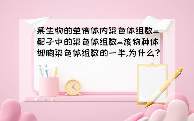 某生物的单倍体内染色体组数=配子中的染色体组数=该物种体细胞染色体组数的一半,为什么?