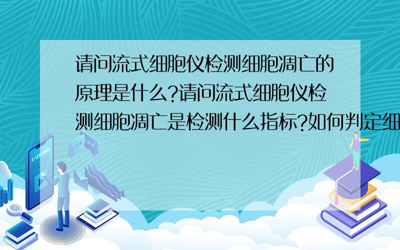 请问流式细胞仪检测细胞凋亡的原理是什么?请问流式细胞仪检测细胞凋亡是检测什么指标?如何判定细胞凋亡呢?