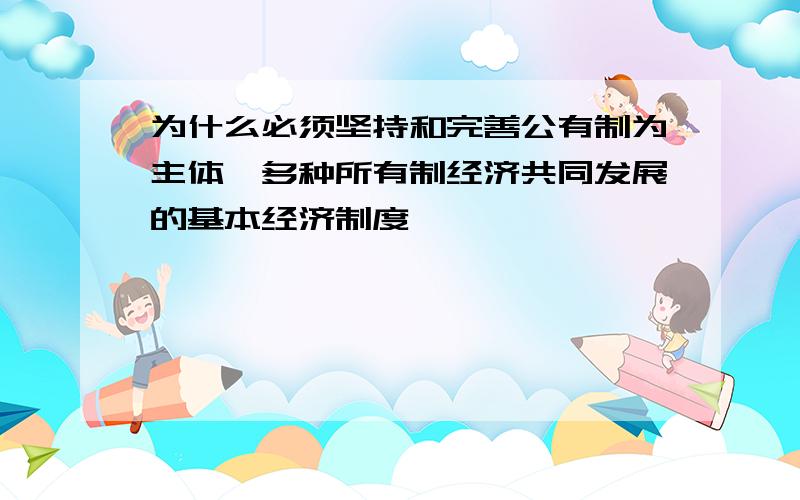 为什么必须坚持和完善公有制为主体,多种所有制经济共同发展的基本经济制度