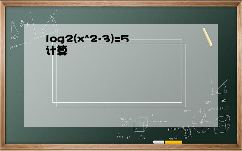 log2(x^2-3)=5 计算