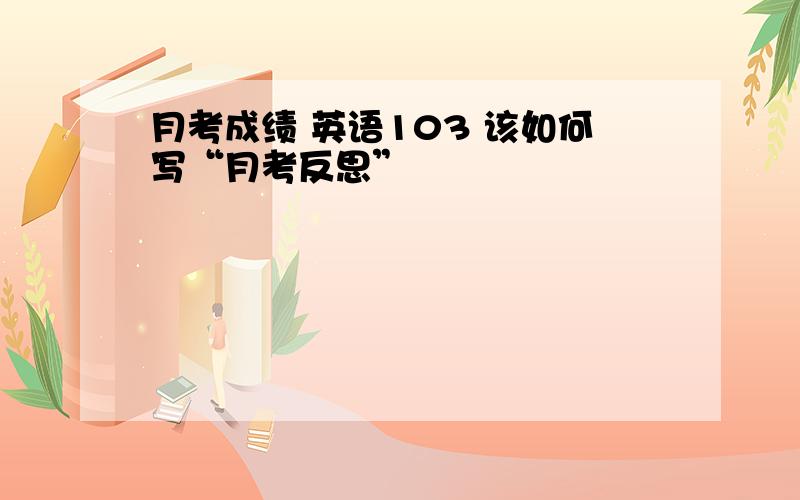 月考成绩 英语103 该如何写“月考反思”